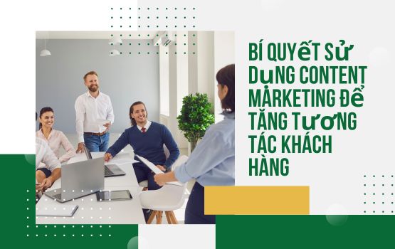 Bí quyết sử dụng Content Marketing để tăng tương tác khách hàng