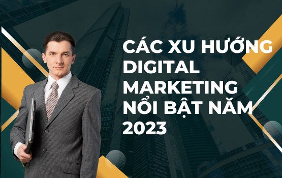 Các xu hướng Digital Marketing nổi bật năm 2023