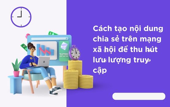 Cách tạo nội dung chia sẻ trên mạng xã hội để thu hút lưu lượng truy cập