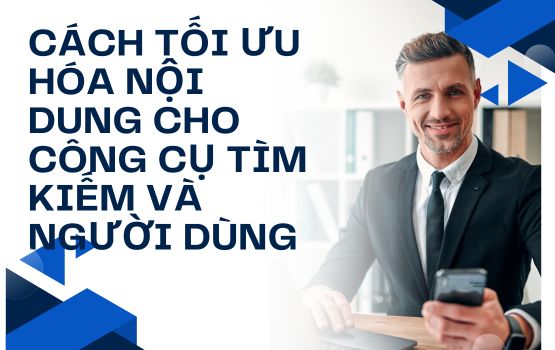 Cách tối ưu hóa nội dung cho công cụ tìm kiếm và người dùng