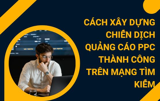 Cách xây dựng chiến dịch quảng cáo PPC thành công trên mạng tìm kiếm