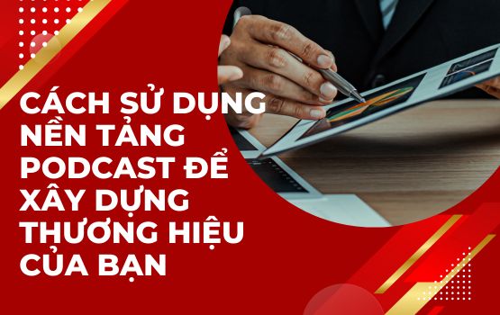 Cách sử dụng nền tảng podcast để xây dựng thương hiệu của bạn