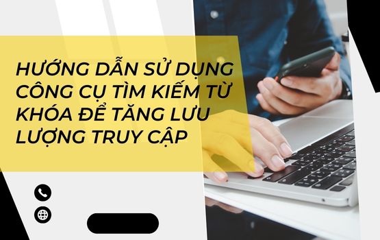 Hướng dẫn sử dụng công cụ tìm kiếm từ khóa để tăng lưu lượng truy cập