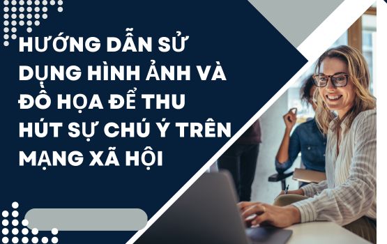 Hướng dẫn sử dụng hình ảnh và đồ họa để thu hút sự chú ý trên mạng xã hội