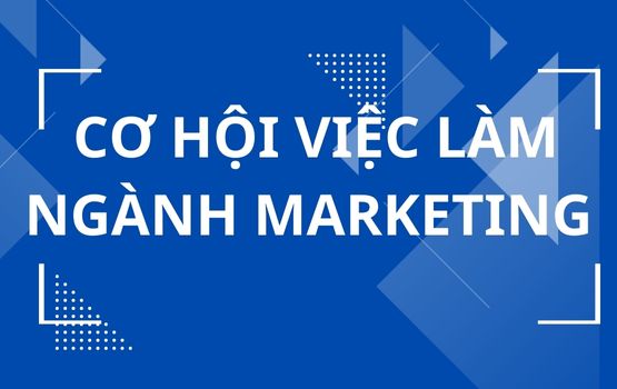 Ngành Marketing là gì? Cơ hội việc làm Ngành Marketing - Mức lương ngành Marketing