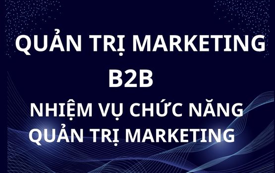 Quản trị Marketing tới khách hàng B2B | Nhiệm vụ thuộc Chức năng Quản trị Marketing B2B