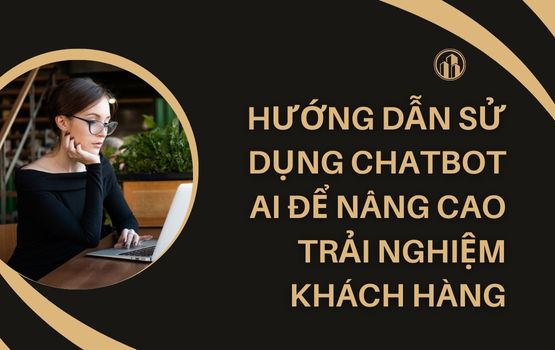 Hướng dẫn sử dụng chatbot AI để nâng cao trải nghiệm khách hàng