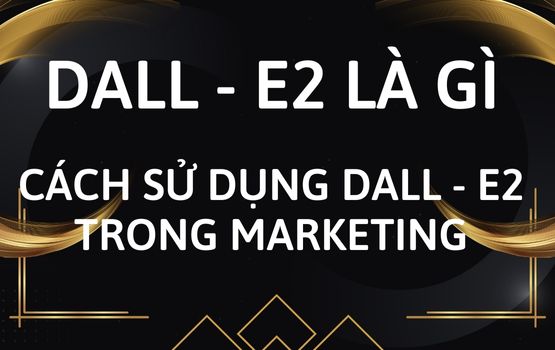 Dall-E 2 là gì ? Cách sử dụng Dall-E2 trong Marketing hiệu quả