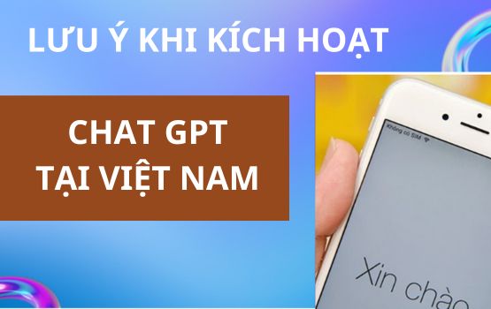 Lưu ý khi Kích hoạt Chat GPT tại Việt Nam