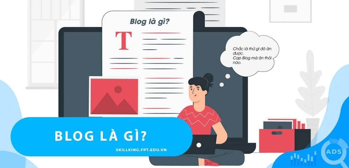 Blog là gì? Tất cả những kiến thức về Blog có thể bạn chưa biết? Tại sao lại thu hút từ cộng đồng?