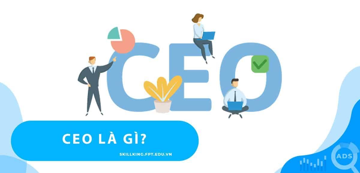 CEO là gì? Vai trò của nó ở các khía cạnh khác nhau