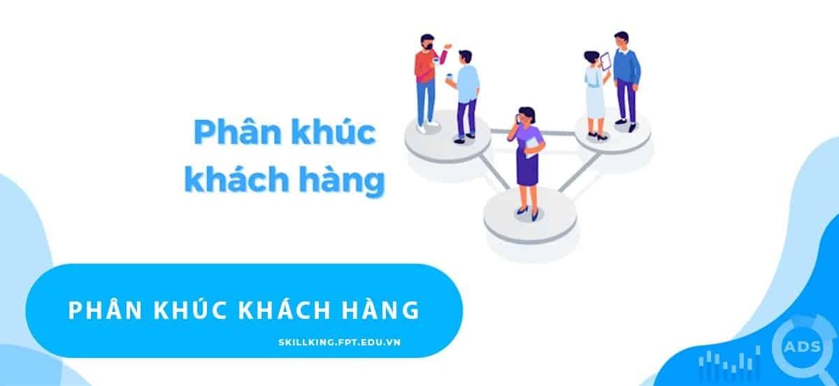 Phân khúc khách hàng là gì? Chiến lược kinh doanh và tiếp thị