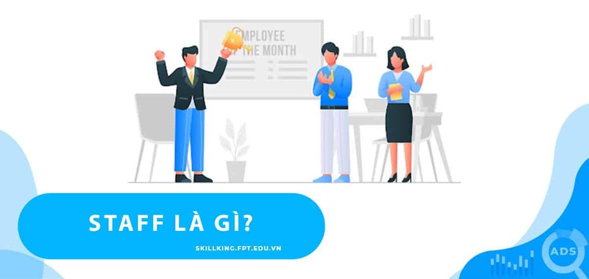Staff là gì? Vị trí staff thường gắn với những lĩnh vực nào? Ý nghĩa của nó