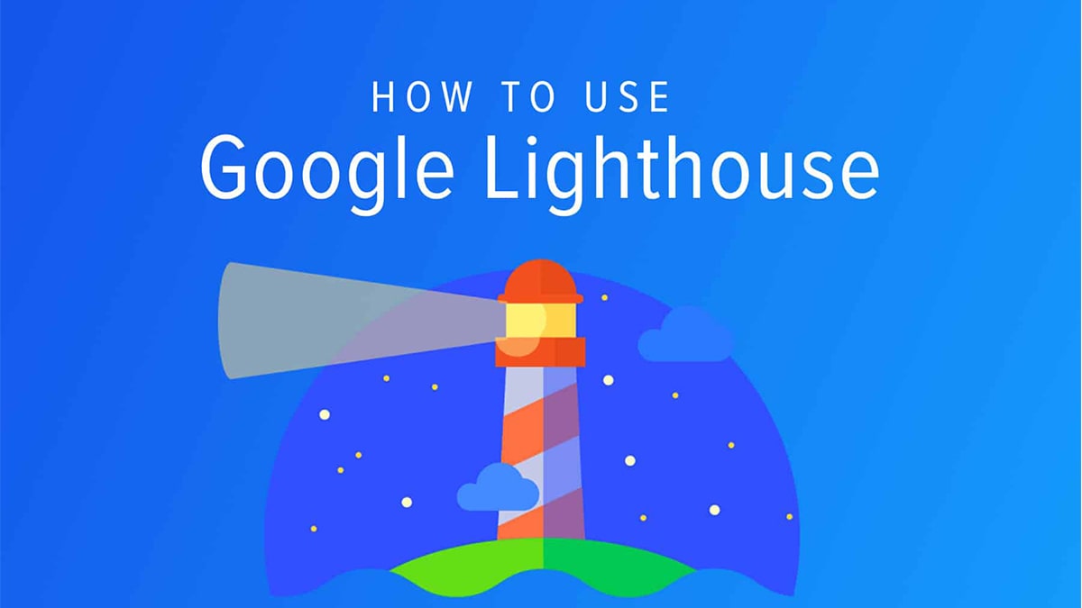 Google Lighthouse là gì? Cách Sử Dụng Lighthouse