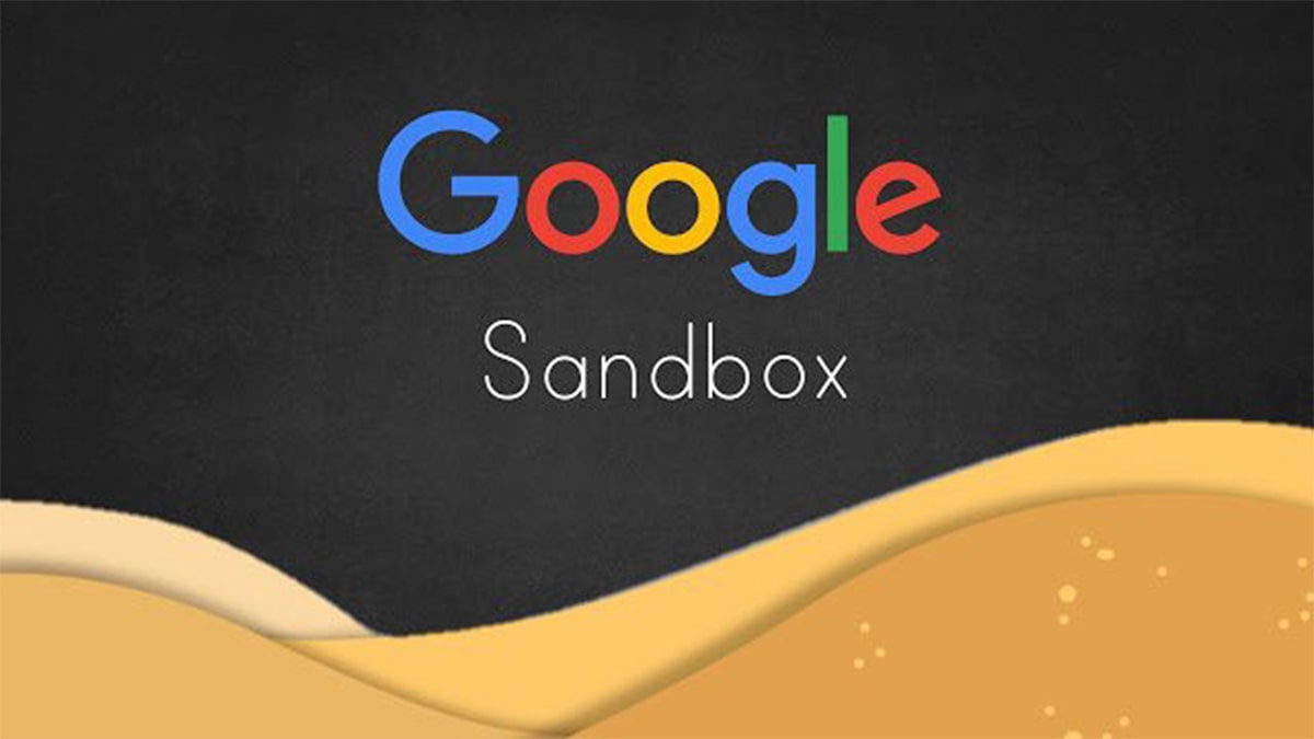 Google Sandbox là gì? Cách thoát khỏi thuật toán này? Mục đích của Google Sandbox