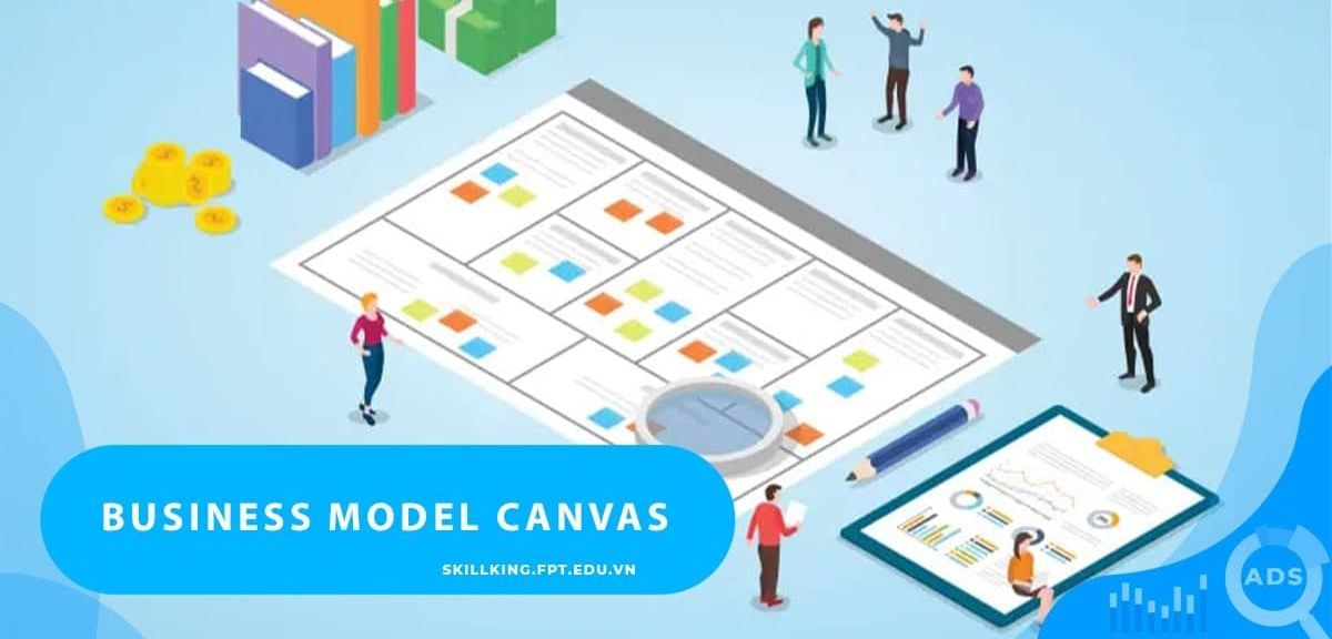 Mô hình kinh doanh Canvas là gì? Tại sao nên sử dụng mô hình kinh doanh Canvas? Tất tần tật về mô hình kinh doanh Canvas