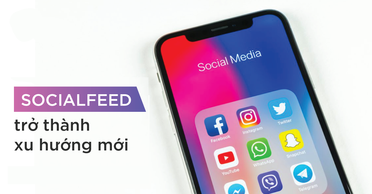 SocialFeed Marketing sẽ thay thế Influencer trong tương lai như thế nào? Một số vấn đề đã được giải quyết