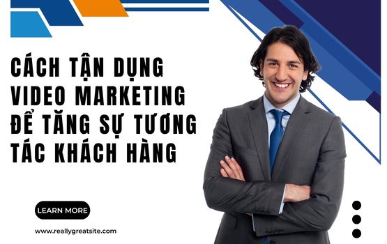 Cách tận dụng video marketing để tăng sự tương tác khách hàng