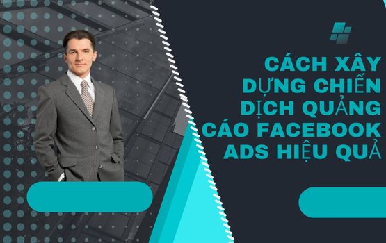 Cách xây dựng chiến dịch quảng cáo Facebook Ads hiệu quả