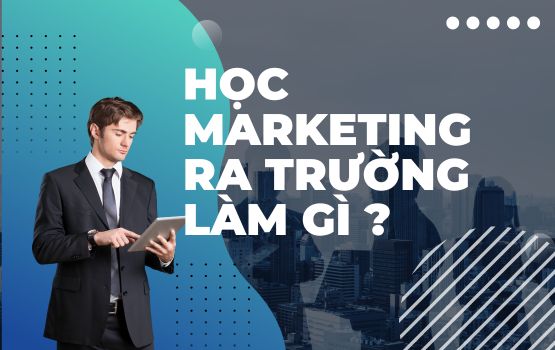 Học marketing ra trường làm gì? Khám phá cơ hội và vai trò sau khi tốt nghiệp