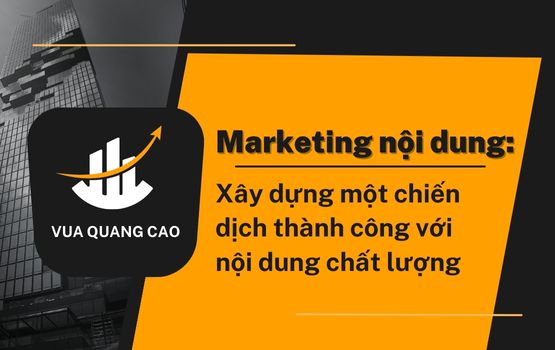 Marketing nội dung: Xây dựng một chiến dịch thành công với nội dung chất lượng