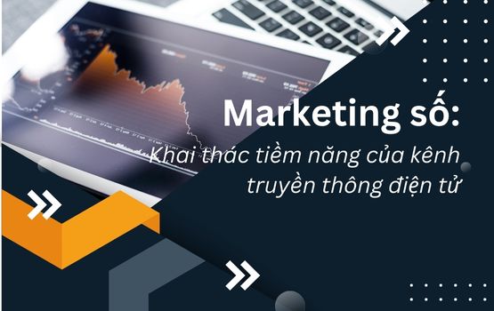 Marketing số: Khai thác tiềm năng của kênh truyền thông điện tử