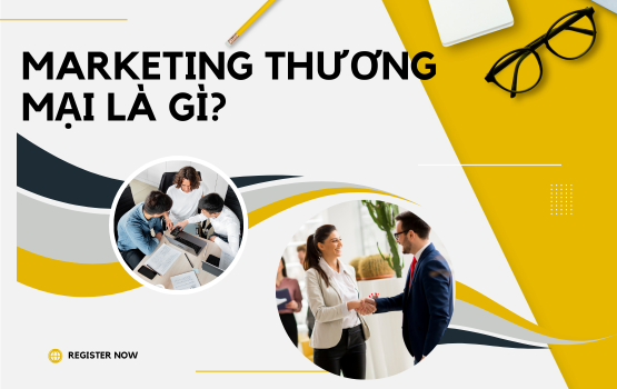 Marketing thương mại là gì? Khám phá khái niệm và vai trò của Marketing thương mại trong kinh doanh