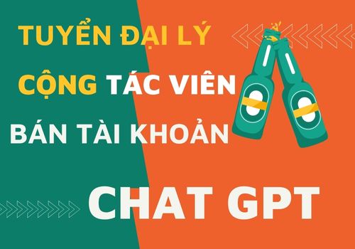 Tuyển đại lý - Cộng tác viên Kinh doanh bán tài khoản Chat GPT Chiết khấu cao